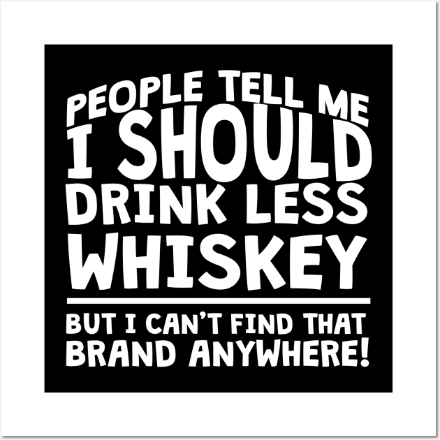 People Tell Me I Should Drink Less Whiskey Wall Art by thingsandthings